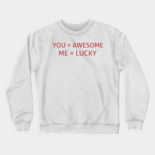 You =awesome and me = lucky Crewneck Sweatshirt